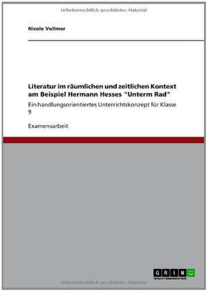 Literatur im räumlichen und zeitlichen Kontext am Beispiel Hermann Hesses "Unterm Rad" de Nicole Vollmer