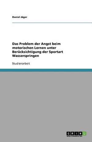 Das Problem der Angst beim motorischen Lernen unter Berücksichtigung der Sportart Wasserspringen de Daniel Jäger