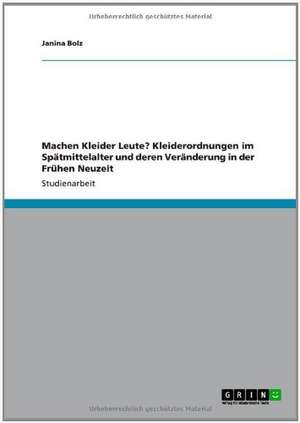 Machen Kleider Leute? Kleiderordnungen im Spätmittelalter und deren Veränderung in der Frühen Neuzeit de Janina Bolz