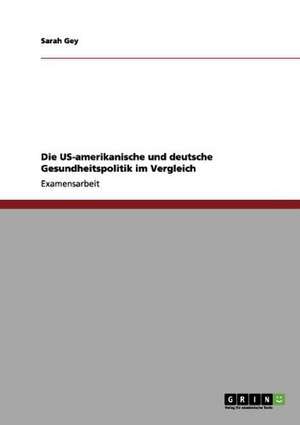 Die US-amerikanische und deutsche Gesundheitspolitik im Vergleich de Sarah Gey