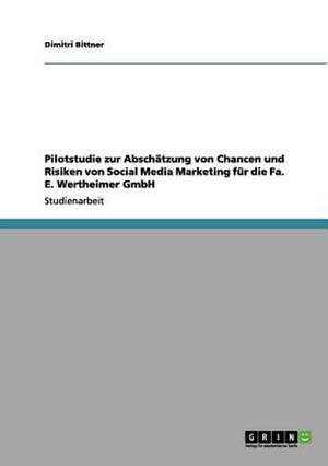 Pilotstudie zur Abschätzung von Chancen und Risiken von Social Media Marketing für die Fa. E. Wertheimer GmbH de Dimitri Bittner