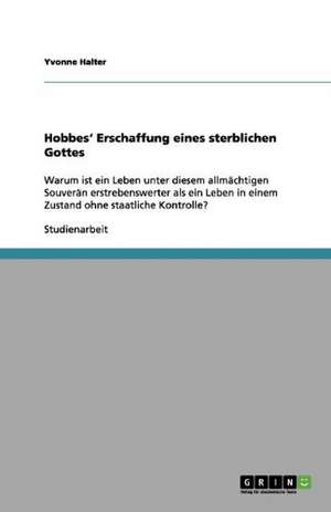 Hobbes' Erschaffung eines sterblichen Gottes de Yvonne Halter