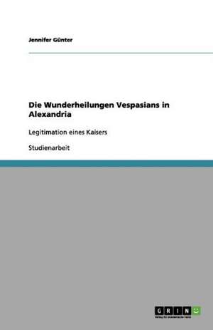 Die Wunderheilungen Vespasians in Alexandria de Jennifer Günter