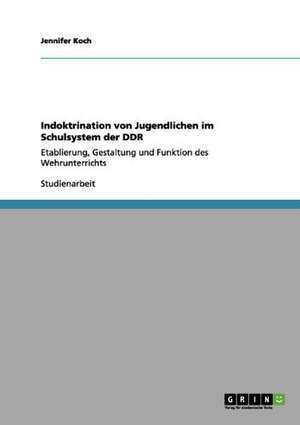 Indoktrination von Jugendlichen im Schulsystem der DDR de Jennifer Koch