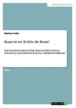 Kunst ist tot. Es lebe die Kunst! de Markus Feiks