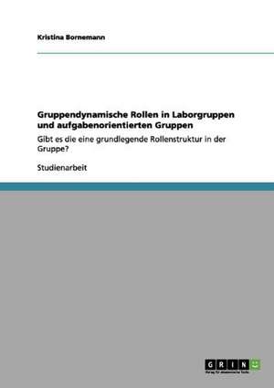 Gruppendynamische Rollen in Laborgruppen und aufgabenorientierten Gruppen de Kristina Bornemann