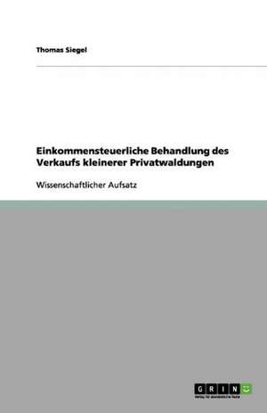 Einkommensteuerliche Behandlung des Verkaufs kleinerer Privatwaldungen de Thomas Siegel