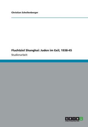 Fluchtziel Shanghai: Juden im Exil, 1938-45 de Christian Schellenberger