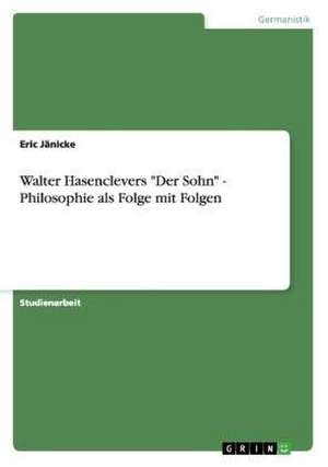 Walter Hasenclevers "Der Sohn" - Philosophie als Folge mit Folgen de Eric Jänicke