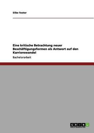 Eine kritische Betrachtung neuer Beschäftigungsformen als Antwort auf den Karrierewandel de Silke Textor