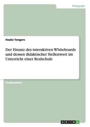 Der Einsatz des interaktiven Whiteboards und dessen didaktischer Stellenwert im Unterricht einer Realschule de Hauke Tongers