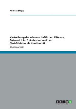 Vertreibung der wissenschaftlichen Elite aus Österreich im Ständestaat und der Nazi-Diktatur als Kontinuität de Andreas Staggl