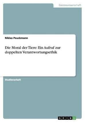 Die Moral der Tiere: Ein Aufruf zur doppelten Verantwortungsethik de Niklas Peuckmann