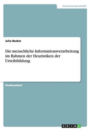 Die menschliche Informationsverarbeitung im Rahmen der Heuristiken der Urteilsbildung de Julia Becker