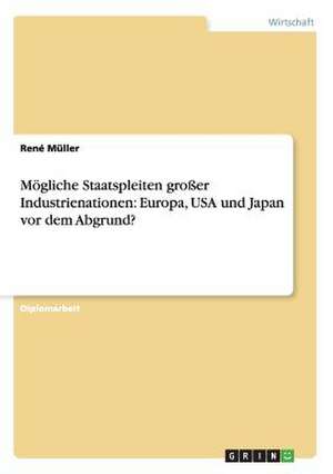 Mögliche Staatspleiten großer Industrienationen: Europa, USA und Japan vor dem Abgrund? de René Müller