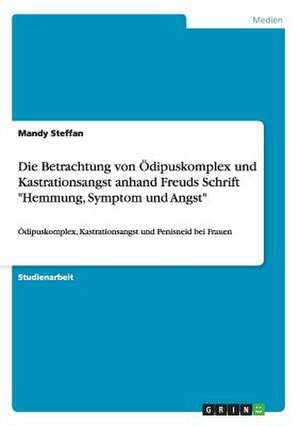 Die Betrachtung von Ödipuskomplex und Kastrationsangst anhand Freuds Schrift "Hemmung, Symptom und Angst" de Mandy Steffan