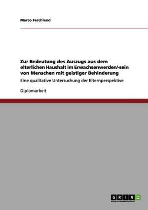 Zur Bedeutung des Auszugs aus dem elterlichen Haushalt im Erwachsenwerden/-sein von Menschen mit geistiger Behinderung de Marco Ferchland