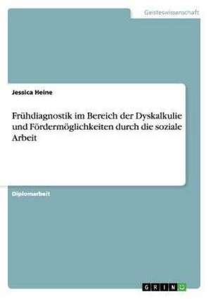 Frühdiagnostik im Bereich der Dyskalkulie und Fördermöglichkeiten durch die soziale Arbeit de Jessica Heine