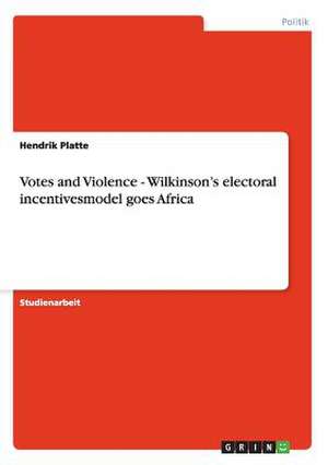 Votes and Violence - Wilkinson's electoral incentivesmodel goes Africa de Hendrik Platte