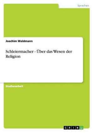 Schleiermacher - Über das Wesen der Religion de Joachim Waldmann