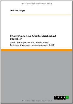 Arbeitssicherheit: Baustellensicherung gemäß DIN 4124 Baugruben und Gräben und weiterer Vorschriften de Christian Steiger