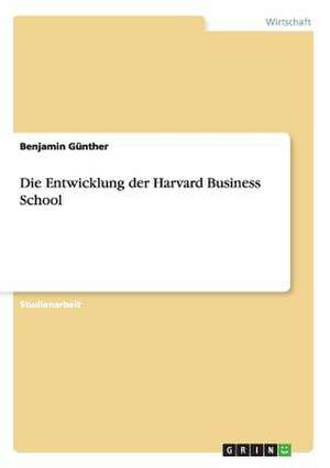 Die Entwicklung der Harvard Business School de Benjamin Günther