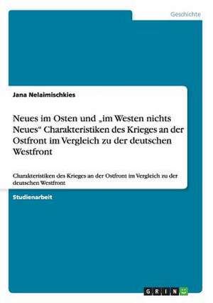 Neues im Osten und "im Westen nichts Neues" Charakteristiken des Krieges an der Ostfront im Vergleich zu der deutschen Westfront de Jana Nelaimischkies