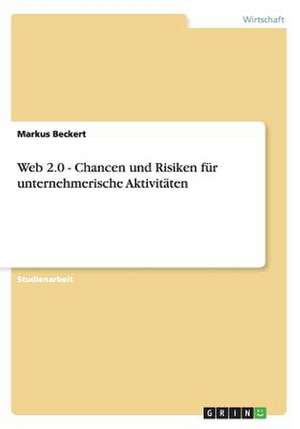 Web 2.0 - Chancen und Risiken für unternehmerische Aktivitäten de Markus Beckert