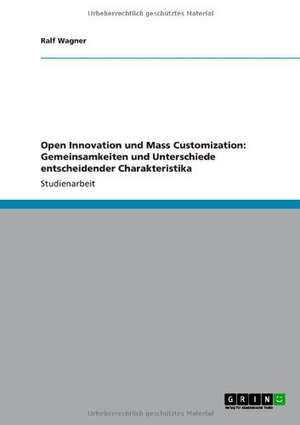 Open Innovation und Mass Customization: Gemeinsamkeiten und Unterschiede entscheidender Charakteristika de Ralf Wagner