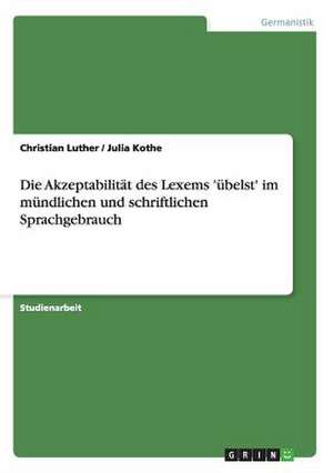 Die Akzeptabilität des Lexems 'übelst' im mündlichen und schriftlichen Sprachgebrauch de Julia Kothe