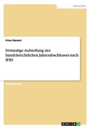 Erstmalige Aufstellung des handelsrechtlichen Jahresabschlusses nach IFRS de Irina Harant