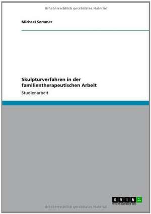 Skulpturverfahren in der familientherapeutischen Arbeit de Michael Sommer