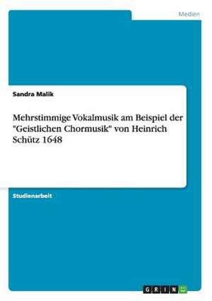 Mehrstimmige Vokalmusik am Beispiel der "Geistlichen Chormusik" von Heinrich Schütz 1648 de Sandra Malik