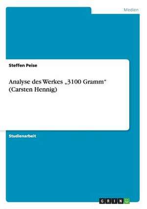 Analyse Des Werkes "3100 Gramm" (Carsten Hennig) de Steffen Peise