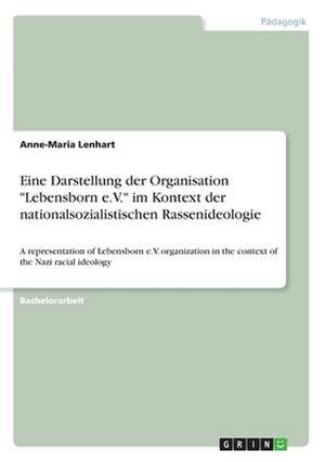 Eine Darstellung der Organisation "Lebensborn e.V." im Kontext der nationalsozialistischen Rassenideologie de Anne-Maria Lenhart