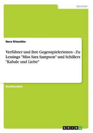 Verführer und ihre Gegenspielerinnen - Zu Lessings "Miss Sara Sampson" und Schillers "Kabale und Liebe" de Nora Ritzschke