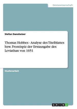 Thomas Hobbes - Analyse des Titelblattes bzw. Frontispiz der Erstausgabe des Leviathan von 1651 de Stefan Dannheiser