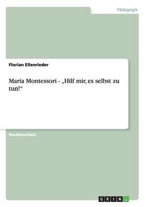 Maria Montessori - "Hilf mir, es selbst zu tun!" de Florian Ellenrieder