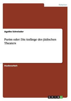 Purim oder: Die Anfänge des jüdischen Theaters de Agathe Schreieder