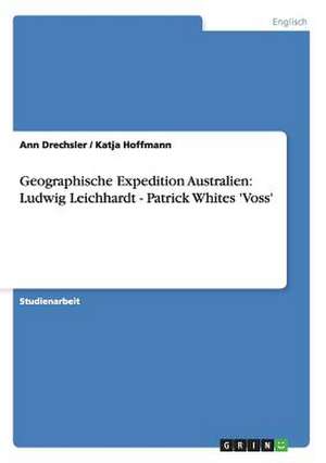 Geographische Expedition Australien: Ludwig Leichhardt - Patrick Whites 'Voss' de Ann Drechsler