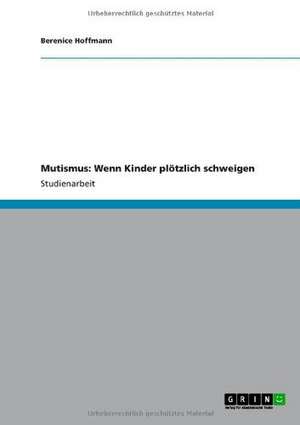 Mutismus: Wenn Kinder plötzlich schweigen de Berenice Hoffmann