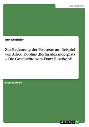 Zur Bedeutung der Paratexte am Beispiel von Alfred Döblins ,Berlin Alexanderplatz - Die Geschichte vom Franz Biberkopf' de Ann Drechsler