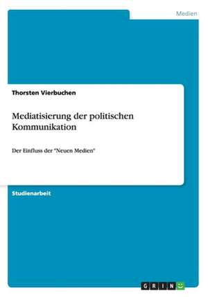 Mediatisierung der politischen Kommunikation de Thorsten Vierbuchen