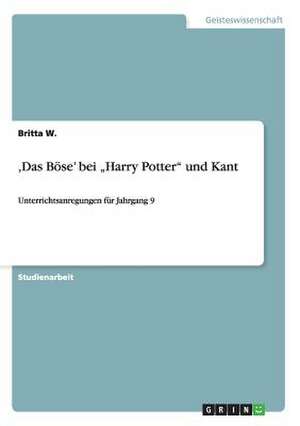 ,Das Böse' bei "Harry Potter" und Kant de Britta W.