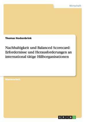 Nachhaltigkeit und Balanced Scorecard: Erfordernisse und Herausforderungen an international tätige Hilfsorganisationen de Thomas Hockenbrink