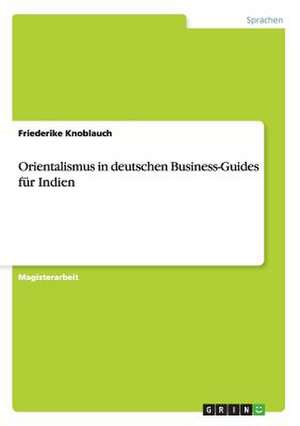 Orientalismus in deutschen Business-Guides für Indien de Friederike Knoblauch