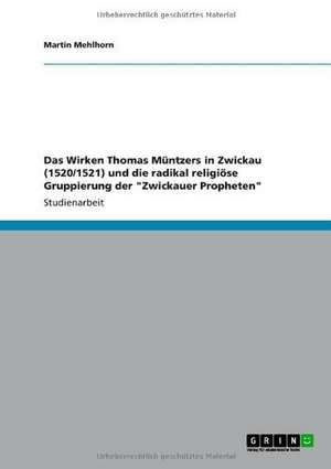 Das Wirken Thomas Müntzers in Zwickau (1520/1521) und die radikal religiöse Gruppierung der "Zwickauer Propheten" de Martin Mehlhorn