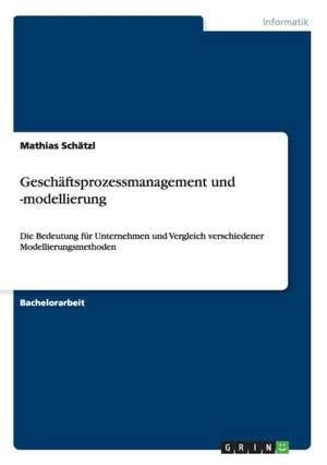 Geschäftsprozessmanagement und -modellierung de Mathias Schätzl