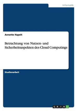 Betrachtung von Nutzen- und Sicherheitsaspekten des Cloud Computings de Annette Hapelt