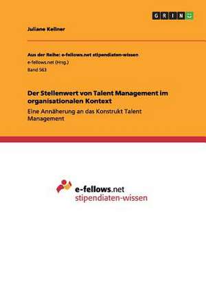 Der Stellenwert von Talent Management im organisationalen Kontext de Juliane Kellner